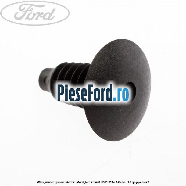 Clips prindere panou interior lateral Ford Transit 2006-2014 2.2 TDCi 110 cp Clips prindere panou interior lateral Ford Transit 2006-2014 2.2 TDCi 110 cp QVFA diesel