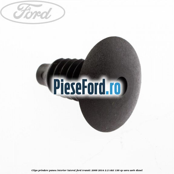 Clips prindere panou interior lateral Ford Transit 2006-2014 2.2 TDCi 136 cp USRA, USRB diesel