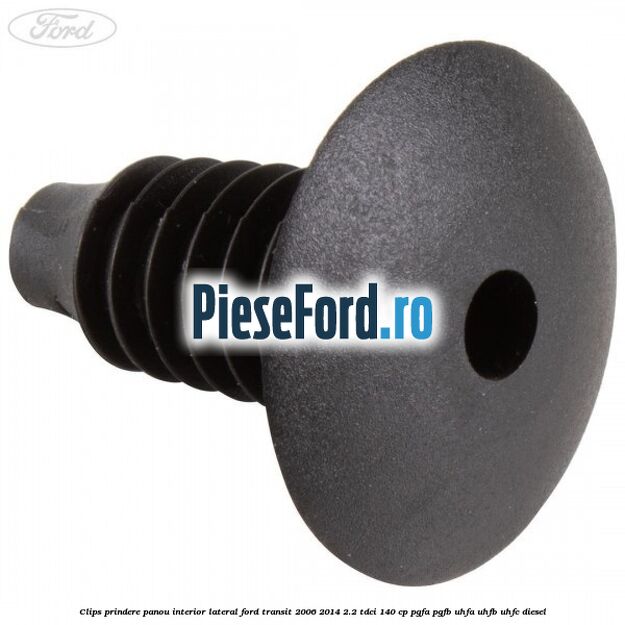 Clips prindere panou interior lateral Ford Transit 2006-2014 2.2 TDCi 140 cp Clips prindere panou interior lateral Ford Transit 2006-2014 2.2 TDCi 140 cp PGFA, PGFB, UHFA, UHFB, UHFC diesel
