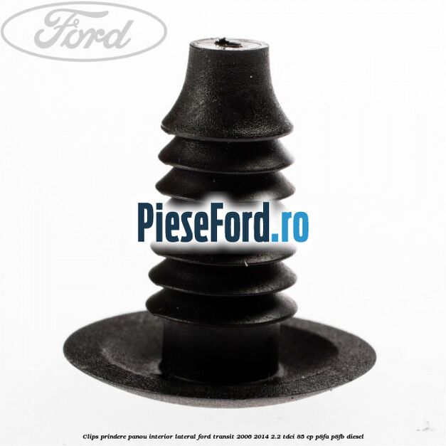 Clips prindere panou interior lateral Ford Transit 2006-2014 2.2 TDCi 85 cp P8FA, P8FB diesel