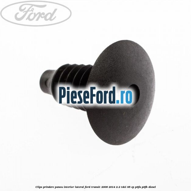 Clips prindere panou interior lateral Ford Transit 2006-2014 2.2 TDCi 85 cp P8FA, P8FB diesel