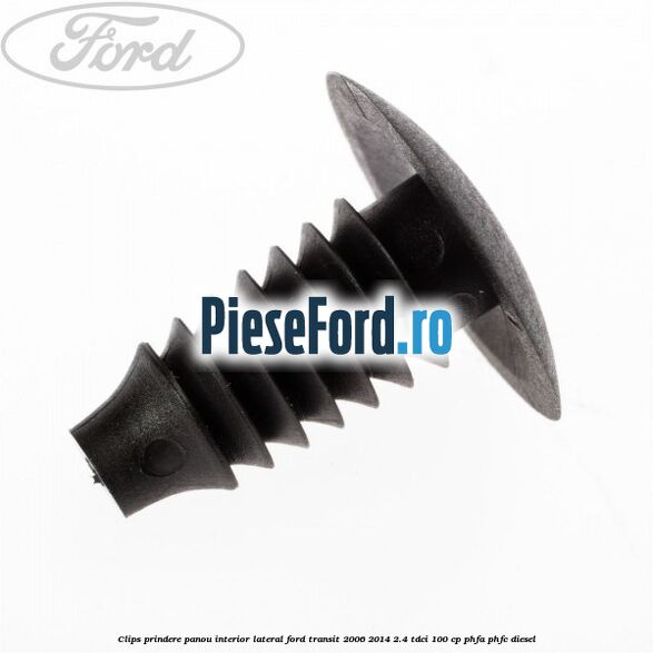 Clips prindere panou interior lateral Ford Transit 2006-2014 2.4 TDCi 100 cp PHFA, PHFC diesel