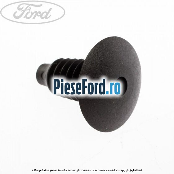 Clips prindere panou interior lateral Ford Transit 2006-2014 2.4 TDCi 115 cp JXFA, JXFC diesel