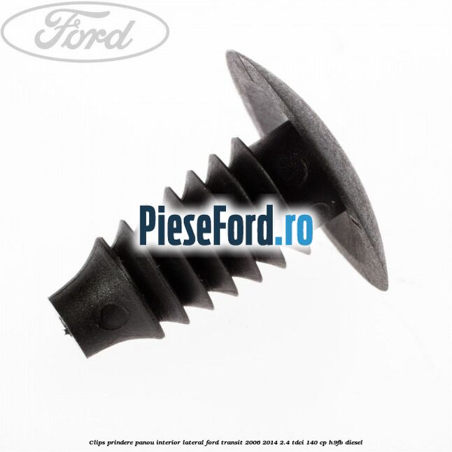Clips prindere panou interior lateral Ford Transit 2006-2014 2.4 TDCi 140 cp H9FB diesel