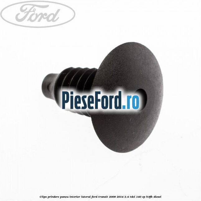 Clips prindere panou interior lateral Ford Transit 2006-2014 2.4 TDCi 140 cp H9FB diesel