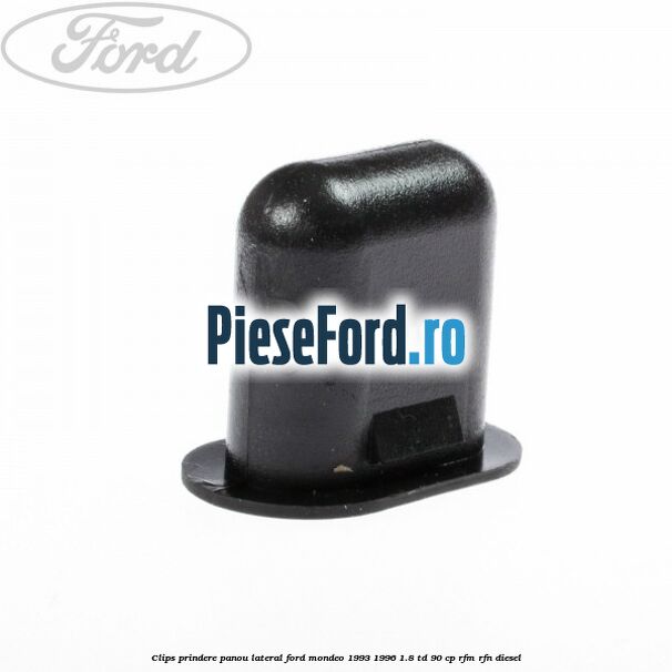 Clips prindere panou lateral Ford Mondeo 1993-1996 1.8 TD 90 cp RFM, RFN diesel