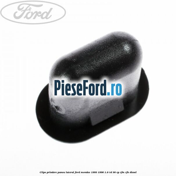 Clips prindere panou lateral Ford Mondeo 1993-1996 1.8 TD 90 cp RFM, RFN diesel