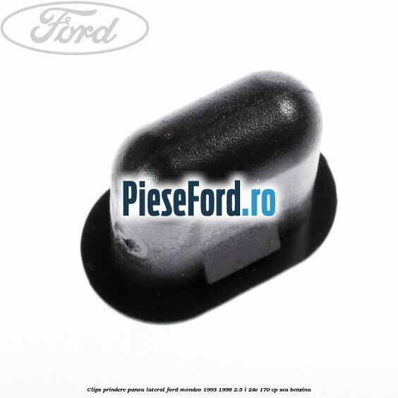 Clips prindere panou lateral Ford Mondeo 1993-1996 2.5 i 24V 170 cp SEA benzina