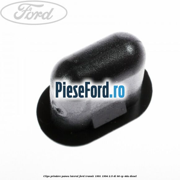 Clips prindere panou lateral Ford Transit 1991-1994 2.5 DI 80 cp Clips prindere panou lateral Ford Transit 1991-1994 2.5 DI 80 cp 4DA diesel