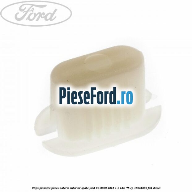 Clips prindere panou lateral interior spate Ford Ka 2009-2016 1.3 TDCi 75 cp 169A1000, FD4 diesel