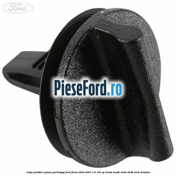 Clips prindere panou portbagaj Ford Focus 2004-2007 1.6 100 cp HWDA, HWDB, SHDA, SHDB, SHDC benzina