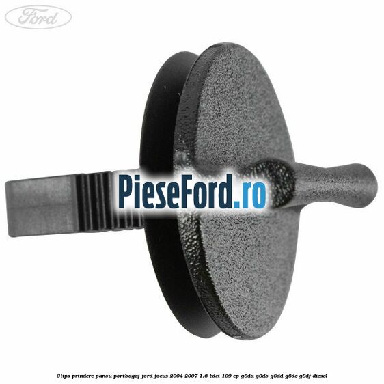 Clips prindere panou portbagaj Ford Focus 2004-2007 1.6 TDCi 109 cp Clips prindere panou portbagaj Ford Focus 2004-2007 1.6 TDCi 109 cp G8DA, G8DB, G8DD, G8DE, G8DF diesel