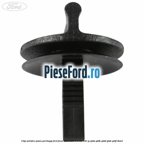 Clips prindere panou portbagaj Ford Focus 2004-2007 1.6 TDCi 109 cp Clips prindere panou portbagaj Ford Focus 2004-2007 1.6 TDCi 109 cp G8DA, G8DB, G8DD, G8DE, G8DF diesel