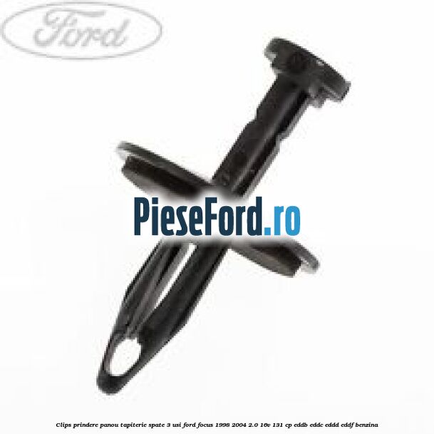 Clips prindere panou tapiterie spate 3 usi Ford Focus 1998-2004 2.0 16V 131 cp Clips prindere panou tapiterie spate 3 usi Ford Focus 1998-2004 2.0 16V 131 cp EDDB, EDDC, EDDD, EDDF benzina
