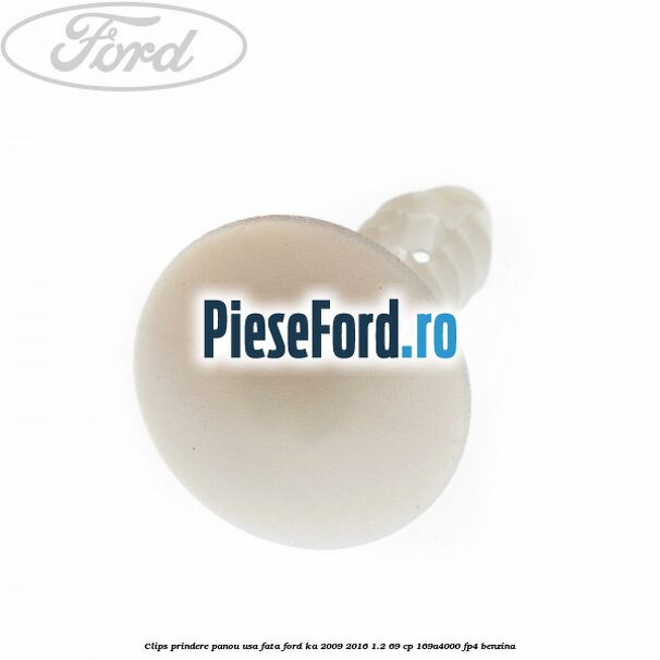 Clips prindere panou usa fata Ford Ka 2009-2016 1.2 69 cp 169A4000, FP4 benzina
