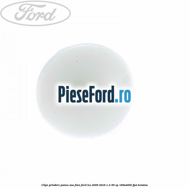 Clips prindere panou usa fata Ford Ka 2009-2016 1.2 69 cp 169A4000, FP4 benzina