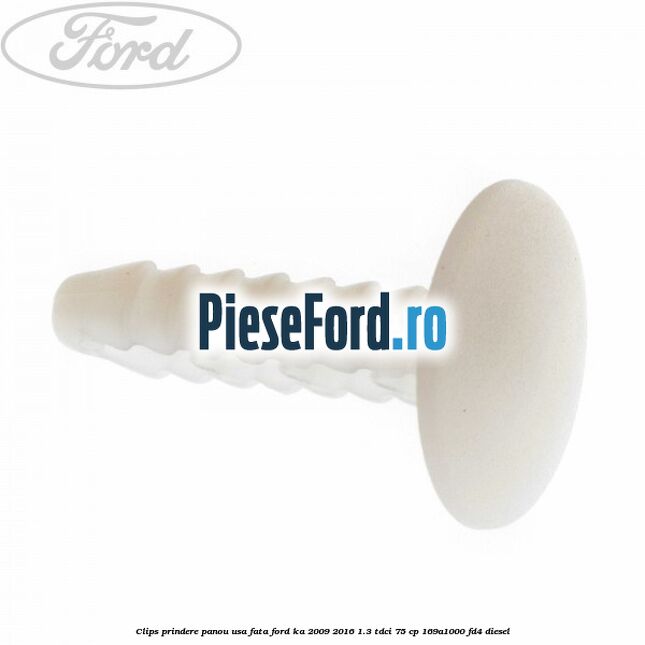 Clips prindere panou usa fata Ford Ka 2009-2016 1.3 TDCi 75 cp 169A1000, FD4 diesel