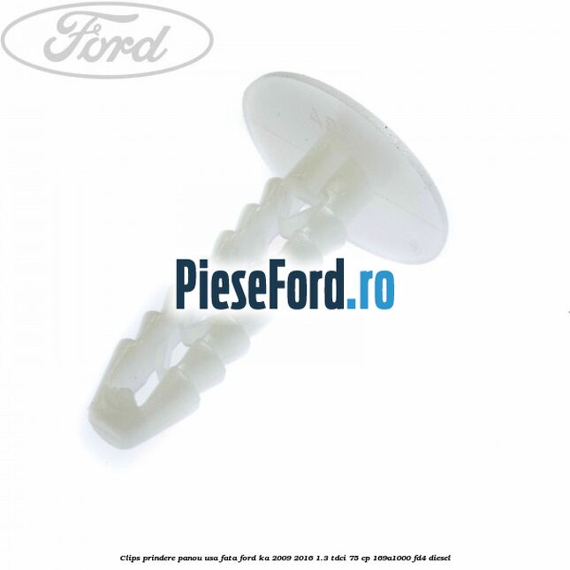 Clips prindere panou usa fata Ford Ka 2009-2016 1.3 TDCi 75 cp 169A1000, FD4 diesel
