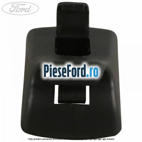 Clips prindere parasolar Ford Fiesta 2013-2017 1.4 97 cp RTJA, RTJB, SPJA, SPJC, SPJE benzina