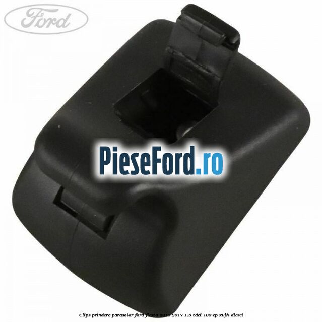 Clips prindere parasolar Ford Fiesta 2013-2017 1.5 TDCi 100 cp XUJH diesel