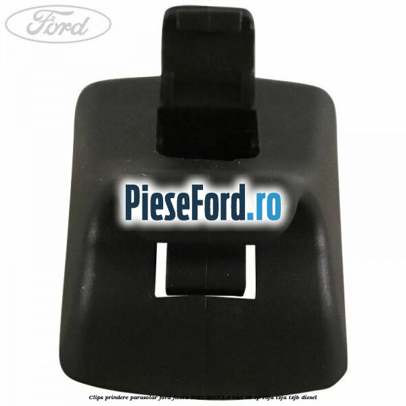 Clips prindere parasolar Ford Fiesta 2013-2017 1.6 TDCi 95 cp T3JA, TZJA, TZJB diesel