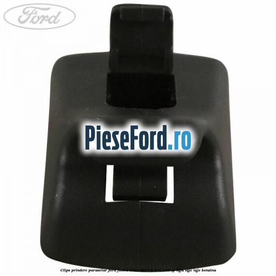 Clips prindere parasolar Ford Fiesta 2013-2017 1.6 Ti 105 cp Clips prindere parasolar Ford Fiesta 2013-2017 1.6 Ti 105 cp IQJA, IQJC, IQJE benzina
