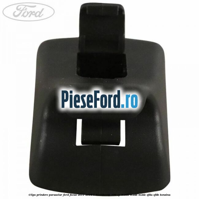 Clips prindere parasolar Ford Focus 2011-2014 1.0 EcoBoost 100 cp M2DA, M2DB, M2DC, SFDA, SFDB benzina