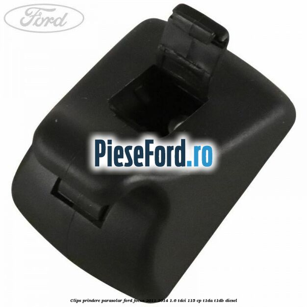 Clips prindere parasolar Ford Focus 2011-2014 1.6 TDCi 115 cp T1DA, T1DB diesel