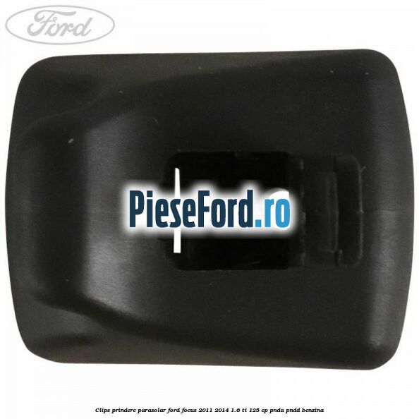 Clips prindere parasolar Ford Focus 2011-2014 1.6 Ti 125 cp PNDA, PNDD benzina