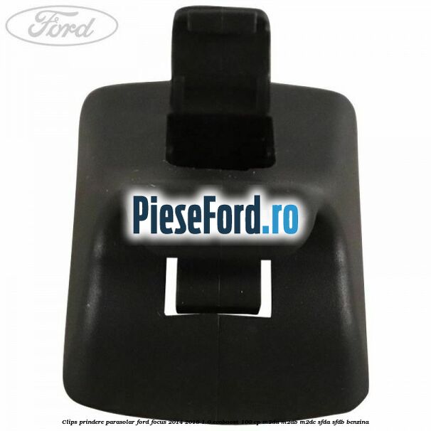 Clips prindere parasolar Ford Focus 2014-2018 1.0 EcoBoost 100 cp M2DA, M2DB, M2DC, SFDA, SFDB benzina