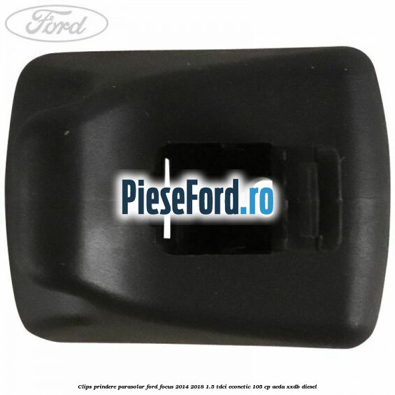 Clips prindere parasolar Ford Focus 2014-2018 1.5 TDCi ECOnetic 105 cp AEDA, XXDB diesel