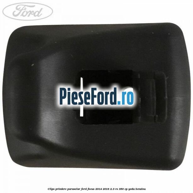Clips prindere parasolar Ford Focus 2014-2018 2.3 RS 350 cp YVDA benzina