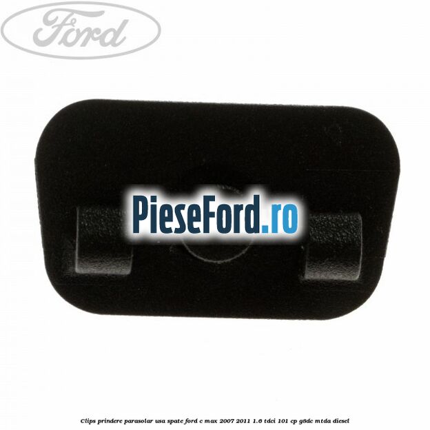 Clips prindere parasolar usa spate Ford C-Max 2007-2011 1.6 TDCi 101 cp G8DC, MTDA diesel