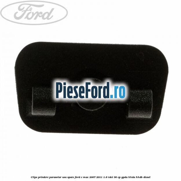 Clips prindere parasolar usa spate Ford C-Max 2007-2011 1.6 TDCi 90 cp Clips prindere parasolar usa spate Ford C-Max 2007-2011 1.6 TDCi 90 cp GPDA, HHDA, HHDB diesel