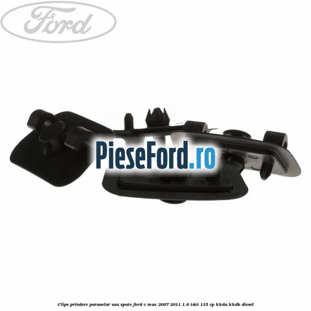 Clips prindere parasolar usa spate Ford C-Max 2007-2011 1.8 TDCi 115 cp KKDA, KKDB diesel
