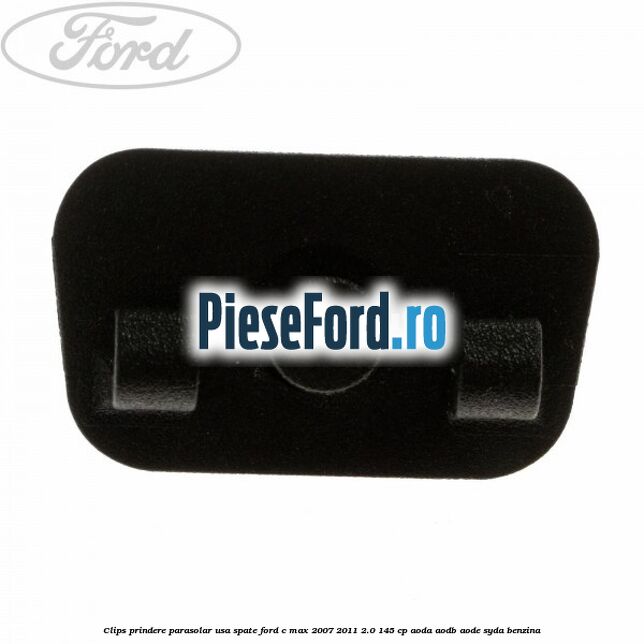 Clips prindere parasolar usa spate Ford C-Max 2007-2011 2.0 145 cp Clips prindere parasolar usa spate Ford C-Max 2007-2011 2.0 145 cp AODA, AODB, AODE, SYDA benzina