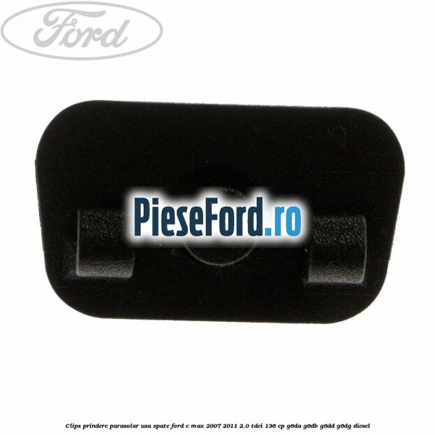 Clips prindere parasolar usa spate Ford C-Max 2007-2011 2.0 TDCi 136 cp G6DA, G6DB, G6DD, G6DG diesel