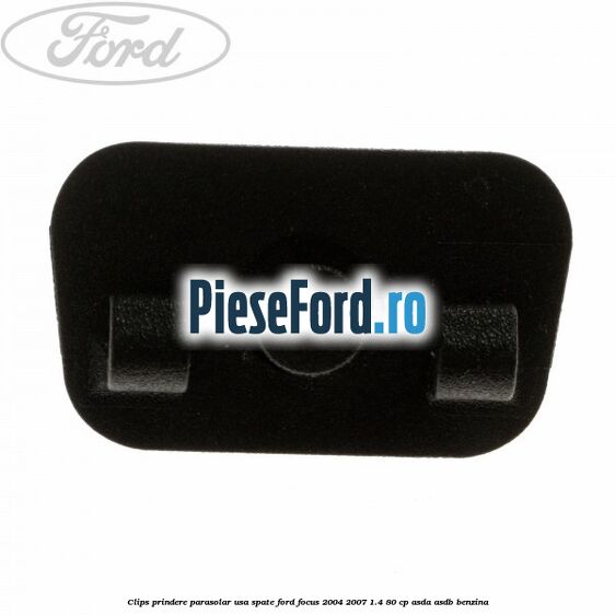 Clips prindere parasolar usa spate Ford Focus 2004-2007 1.4 80 cp Clips prindere parasolar usa spate Ford Focus 2004-2007 1.4 80 cp ASDA, ASDB benzina