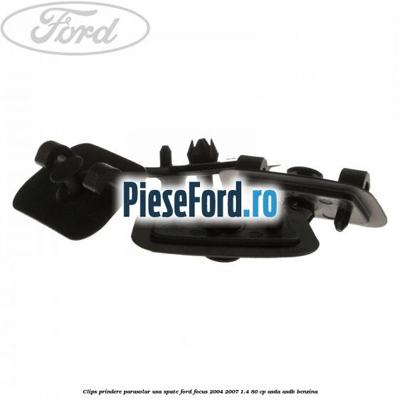 Clips prindere parasolar usa spate Ford Focus 2004-2007 1.4 80 cp Clips prindere parasolar usa spate Ford Focus 2004-2007 1.4 80 cp ASDA, ASDB benzina