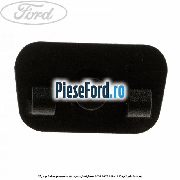Clips prindere parasolar usa spate Ford Focus 2004-2007 2.5 ST 225 cp HYDA benzina