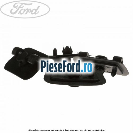 Clips prindere parasolar usa spate Ford Focus 2008-2011 1.8 TDCi 115 cp KKDA diesel
