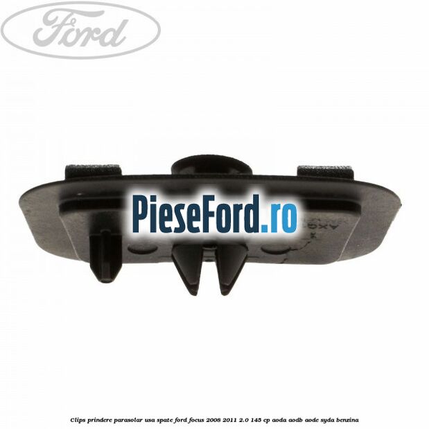 Clips prindere parasolar usa spate Ford Focus 2008-2011 2.0 145 cp AODA, AODB, AODE, SYDA benzina