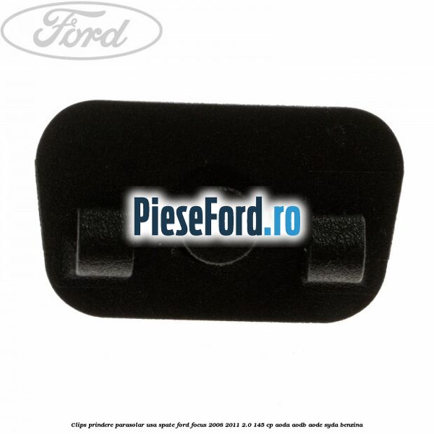 Clips prindere parasolar usa spate Ford Focus 2008-2011 2.0 145 cp AODA, AODB, AODE, SYDA benzina