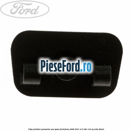 Clips prindere parasolar usa spate Ford Focus 2008-2011 2.0 TDCi 110 cp Clips prindere parasolar usa spate Ford Focus 2008-2011 2.0 TDCi 110 cp IXDA diesel