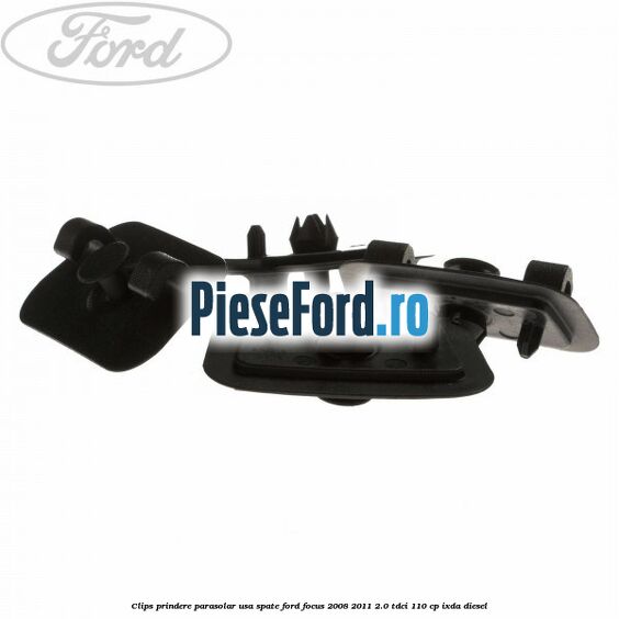 Clips prindere parasolar usa spate Ford Focus 2008-2011 2.0 TDCi 110 cp Clips prindere parasolar usa spate Ford Focus 2008-2011 2.0 TDCi 110 cp IXDA diesel