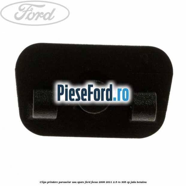Clips prindere parasolar usa spate Ford Focus 2008-2011 2.5 RS 305 cp JZDA benzina