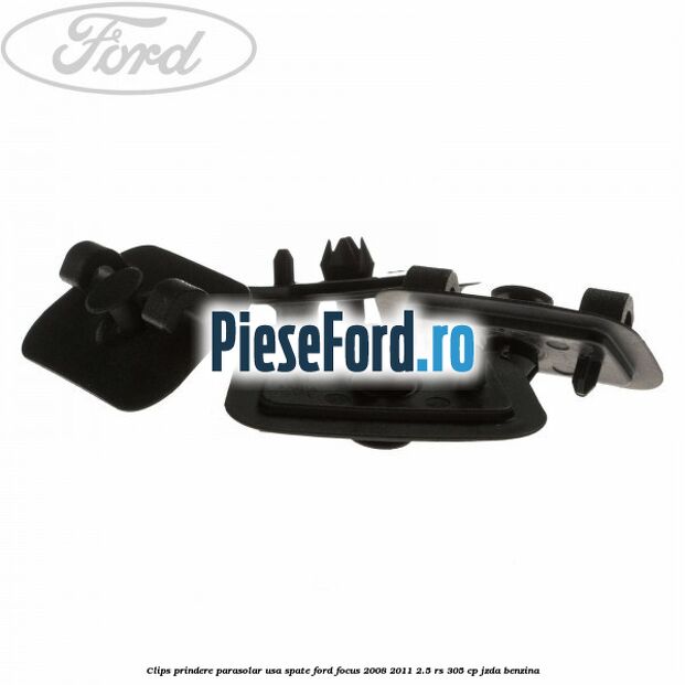 Clips prindere parasolar usa spate Ford Focus 2008-2011 2.5 RS 305 cp JZDA benzina