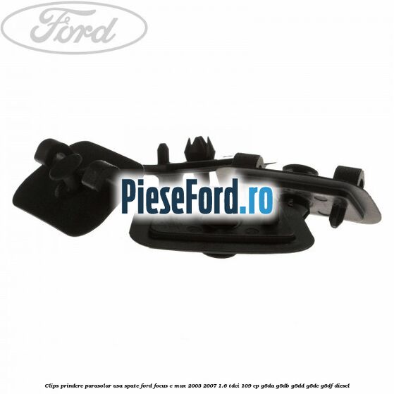 Clips prindere parasolar usa spate Ford Focus C-Max 2003-2007 1.6 TDCi 109 cp G8DA, G8DB, G8DD, G8DE, G8DF diesel