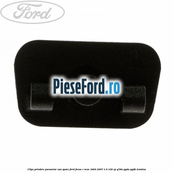 Clips prindere parasolar usa spate Ford Focus C-Max 2003-2007 1.8 125 cp Clips prindere parasolar usa spate Ford Focus C-Max 2003-2007 1.8 125 cp Q7DA, QQDA, QQDB benzina