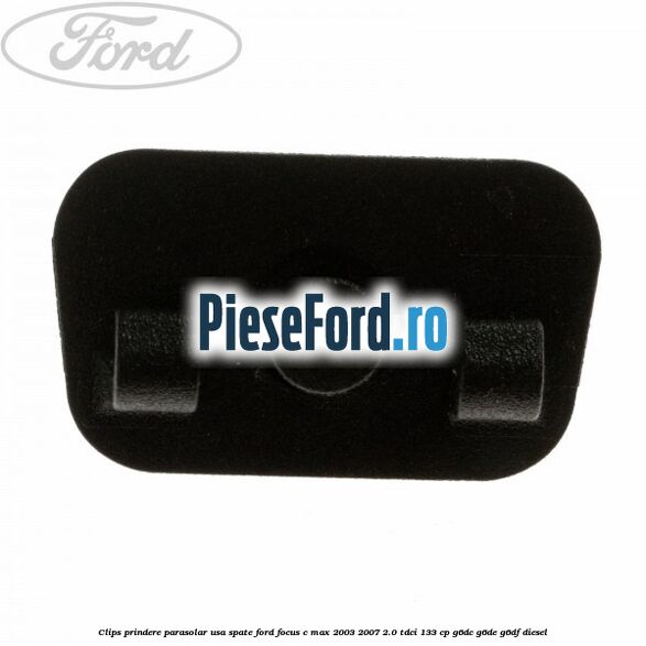 Clips prindere parasolar usa spate Ford Focus C-Max 2003-2007 2.0 TDCi 133 cp Clips prindere parasolar usa spate Ford Focus C-Max 2003-2007 2.0 TDCi 133 cp G6DC, G6DE, G6DF diesel